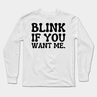 blink if you want me Long Sleeve T-Shirt